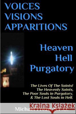 VOICES VISIONS APPARITIONS Heaven Hell Purgatory: The Lives Of The Saints Freze, Michael 9781523459445 Createspace Independent Publishing Platform - książka