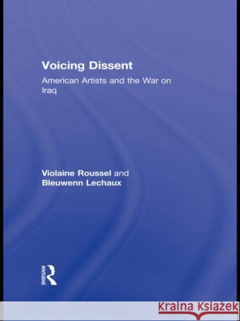 Voicing Dissent : American Artists and the War on Iraq Violaine Roussel 9780415654777 Taylor & Francis Group - książka