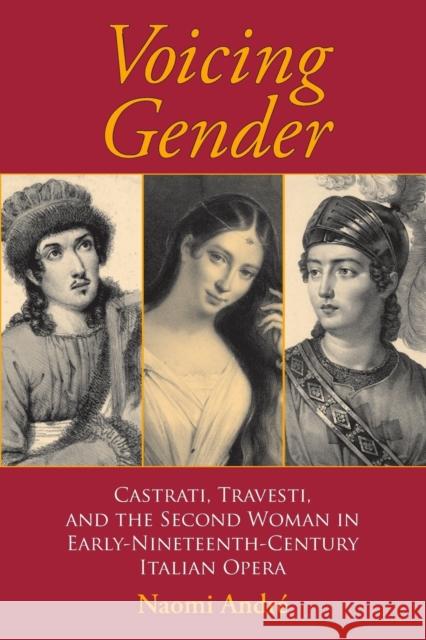 Voicing Gender: Castrati, Travesti, and the Second Woman in Early-Nineteenth-Century Italian Opera André, Naomi 9780253217899 Indiana University Press - książka