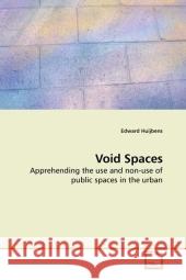 Void Spaces : Apprehending the use and non-use of public spaces in the urban Huijbens, Edward 9783639216813 VDM Verlag Dr. Müller - książka