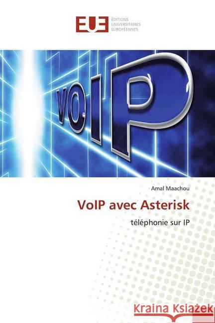 VoIP avec Asterisk : téléphonie sur IP Maachou, Amal 9786138463719 Éditions universitaires européennes - książka