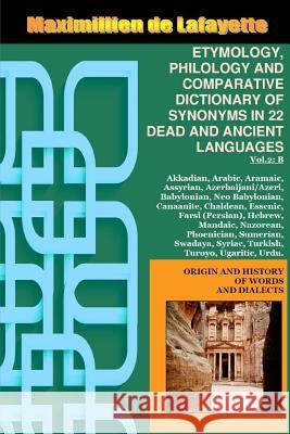 Vol.2. ETYMOLOGY, PHILOLOGY AND COMPARATIVE DICTIONARY OF SYNONYMS IN 22 DEAD AND ANCIENT LANGUAGES Maximillien De Lafayette 9781387320486 Lulu.com - książka