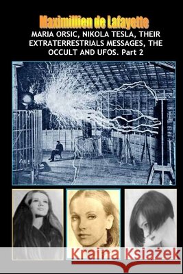 Vol.2: Maria Orsic, Nikola Tesla, Their Extraterrestrials Messages, Occult UFOs Maximillien d 9781257935680 Lulu.com - książka