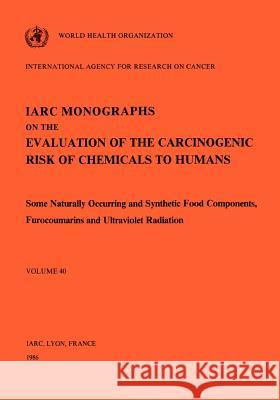Vol 40 IARC Monographs: Some Naturally Occurring and Synthetic food components, Furocoumarins and Ultraviolet Radiation The International Agency for Research on 9789283212409 World Health Organization - książka