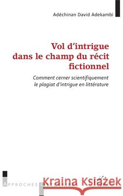 Vol d'intrigue dans le champ du r?cit fictionnel: Comment cerner scientifiquement le plagiat d'intrigue en litt?rature Ad?chinan David Adekambi 9782336526683 Editions L'Harmattan - książka