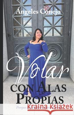 Volar con Alas Propias: Porque la felicidad es una decisión. Angeles Conejo 9781638950004 Damas Emprendedoras - książka