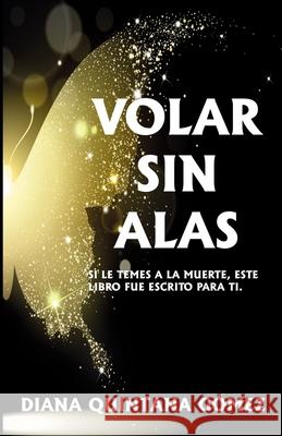 Volar Sin Alas: Si Le Temes a la Muerte, Este Libro Es Para Ti Diana Quintana 9788409289394 Diana Quintana Gomez - książka