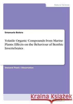 Volatile Organic Compounds from Marine Plants: Effects on the Behaviour of Benthic Invertebrates Butera, Emanuela 9783668475274 Grin Publishing - książka