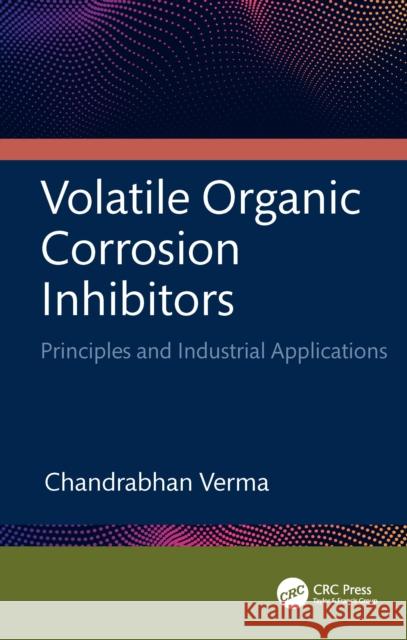 Volatile Organic Corrosion Inhibitors: Principles and Industrial Applications Chandrabhan (King Fahd University of Petroleum & Minerals, Saudi Arabia) Verma 9781032817484 CRC Press - książka