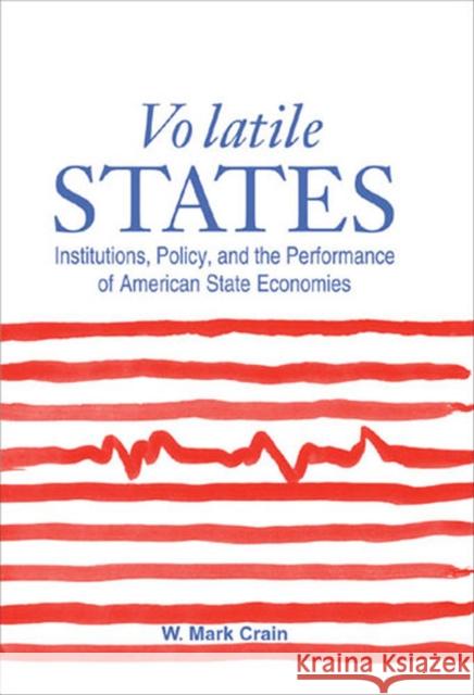 Volatile States: Institutions, Policy, and the Performance of American State Economies Crain, William Mark 9780472113033 University of Michigan Press - książka