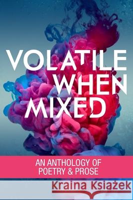 Volatile When Mixed: An Anthology of Poetry and Prose Dustin Earl E. B. Wheeler Tim Tarbet 9780988236745 Luw Press - książka