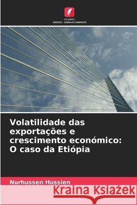 Volatilidade das exporta??es e crescimento econ?mico: O caso da Eti?pia Nurhussen Hussien 9786205735299 Edicoes Nosso Conhecimento - książka