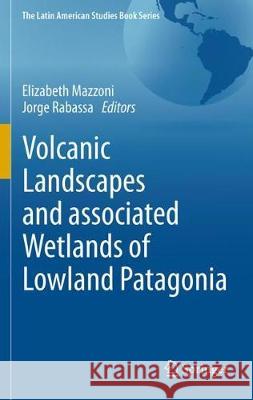 Volcanic Landscapes and Associated Wetlands of Lowland Patagonia Elizabeth Mazzoni Jorge Rabassa 9783319719207 Springer - książka