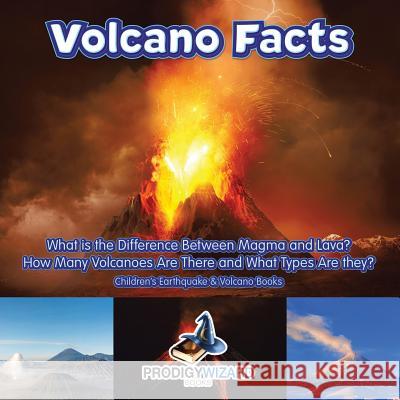 Volcano Facts -- What Is the Difference Between Magma and Lava? How Many Volcanoes Are There and What Types Are They? - Children's Earthquake & Volcan Prodigy   9781683239116 Prodigy Wizard Books - książka