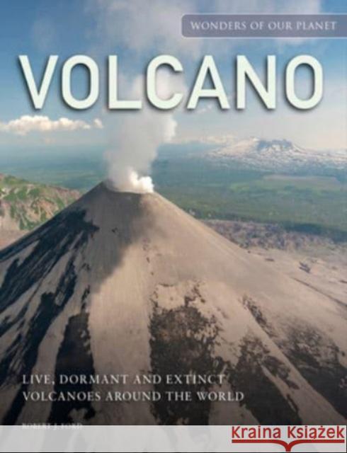 Volcano: Live, Dormant and Extinct Volcanoes around the World Robert J. Ford 9781838863111 Amber Books Ltd - książka