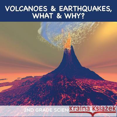 Volcanoes & Earthquakes, What & Why?: 2nd Grade Science Series Baby Professor 9781682800744 Baby Professor - książka