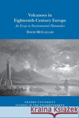 Volcanoes in Eighteenth-Century Europe: An Essay in Environmental Humanities David McCallam 9781786942296 Voltaire Foundation in Association with Liver - książka