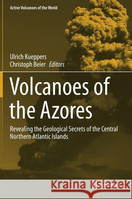 Volcanoes of the Azores: Revealing the Geological Secrets of the Central Northern Atlantic Islands Kueppers, Ulrich 9783642322259 Springer - książka