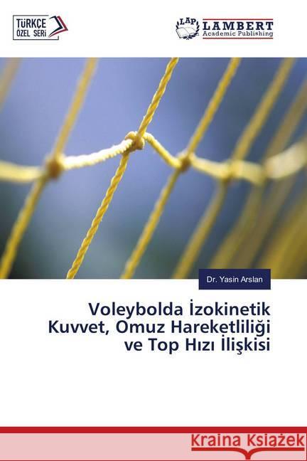 Voleybolda Izokinetik Kuvvet, Omuz Hareketliligi ve Top Hizi Iliskisi Arslan, Yasin 9786139825004 LAP Lambert Academic Publishing - książka