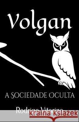 Volgan: A Sociedade Oculta Rodrigo Vitorino, Juliano D Marcelino M Sc 9789798764165 Amazon Digital Services LLC - KDP Print US - książka