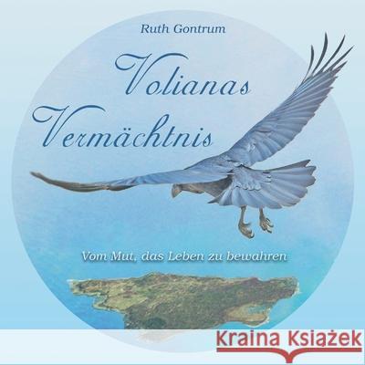 Volianas Verm?chtnis: Vom Mut, das Leben zu bewahren Ruth Gontrum 9783695191314 Bod - Books on Demand - książka