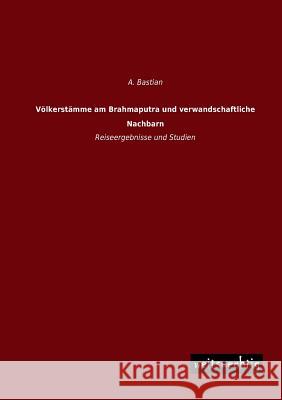 Volkerstamme Am Brahmaputra Und Verwandschaftliche Nachbarn A. Bastian 9783956560965 Weitsuechtig - książka