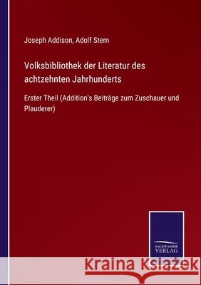 Volksbibliothek der Literatur des achtzehnten Jahrhunderts: Erster Theil (Addition's Beiträge zum Zuschauer und Plauderer) Joseph Addison, Adolf Stern 9783752548402 Salzwasser-Verlag - książka