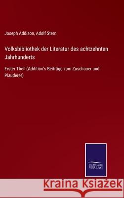 Volksbibliothek der Literatur des achtzehnten Jahrhunderts: Erster Theil (Addition's Beiträge zum Zuschauer und Plauderer) Joseph Addison, Adolf Stern 9783752548419 Salzwasser-Verlag - książka