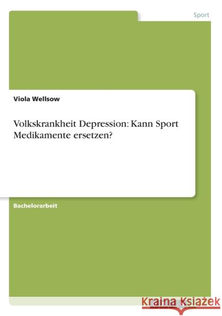 Volkskrankheit Depression: Kann Sport Medikamente ersetzen? Wellsow, Viola 9783656193296 Grin Verlag - książka