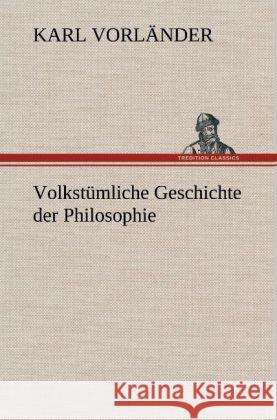 Volkstümliche Geschichte der Philosophie Vorländer, Karl 9783847268420 TREDITION CLASSICS - książka