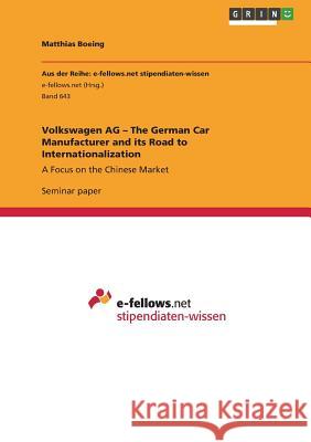 Volkswagen AG - The German Car Manufacturer and its Road to Internationalization: A Focus on the Chinese Market Boeing, Matthias 9783656375678 Grin Verlag - książka