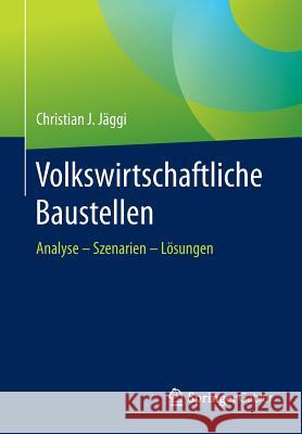 Volkswirtschaftliche Baustellen: Analyse - Szenarien - Lösungen Jäggi, Christian J. 9783658119959 Springer Gabler - książka