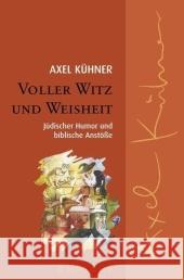 Voller Witz und Weisheit : Jüdischer Humor und biblische Anstöße Kühner, Axel   9783761556214 Aussaat - książka
