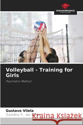 Volleyball - Training for Girls Vilela, Gustavo, F. da Silva, Sandro 9786209447891 Our Knowledge Publishing - książka