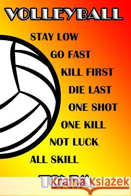 Volleyball Stay Low Go Fast Kill First Die Last One Shot One Kill Not Luck All Skill Tonya: College Ruled Composition Book James, Shelly 9781093179675 Independently Published - książka