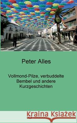 Vollmond-Pilze, verbuddelte Bembel und andere Kurzgeschichten Peter Alles 9783347064324 Tredition Gmbh - książka