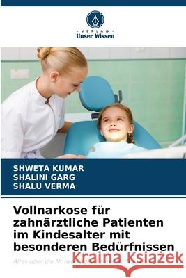 Vollnarkose für zahnärztliche Patienten im Kindesalter mit besonderen Bedürfnissen KUMAR, SHWETA, Garg, Shalini, Verma, Shalu 9786208820909 Verlag Unser Wissen - książka