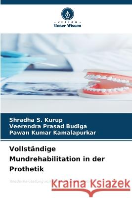 Vollst?ndige Mundrehabilitation in der Prothetik Shradha S. Kurup Veerendra Prasad Budiga Pawan Kumar Kamalapurkar 9786209215070 Verlag Unser Wissen - książka
