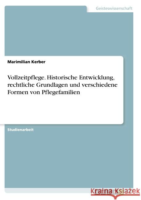 Vollzeitpflege. Historische Entwicklung, rechtliche Grundlagen und verschiedene Formen von Pflegefamilien Marimilian Kerber 9783668788343 Grin Verlag - książka