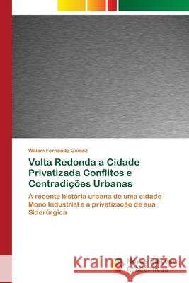 Volta Redonda a Cidade Privatizada Conflitos e Contradições Urbanas Wiliam Fernando Gomez 9786202174374 Novas Edicoes Academicas - książka