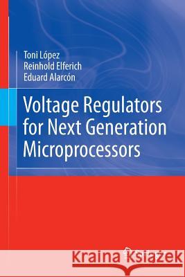 Voltage Regulators for Next Generation Microprocessors Toni Lopez Reinhold Elferich Eduard Alarcon 9781489982094 Springer - książka