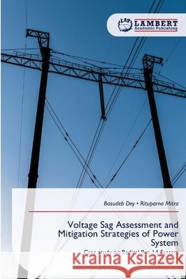 Voltage Sag Assessment and Mitigation Strategies of Power System Dey, Basudeb, Mitra, Rituparna 9786209213243 LAP Lambert Academic Publishing - książka