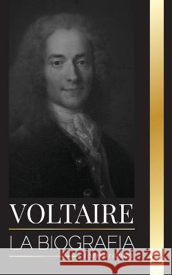 Voltaire: La biograf?a de un escritor franc?s de la Ilustraci?n y su historia de amor con la filosof?a United Library 9789493311947 United Library - książka