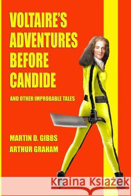 Voltaire's Adventures Before Candide: And Other Improbable Tales Martin Gibbs Arthur Graham 9781494857615 Createspace - książka