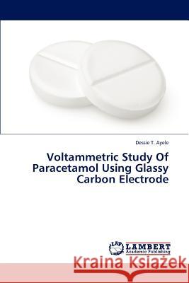 Voltammetric Study Of Paracetamol Using Glassy Carbon Electrode Ayele Dessie T 9783843384230 LAP Lambert Academic Publishing - książka