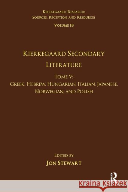 Volume 18, Tome V: Kierkegaard Secondary Literature: Greek, Hebrew, Hungarian, Italian, Japanese, Norwegian, and Polish Jon Stewart 9781032097480 Routledge - książka