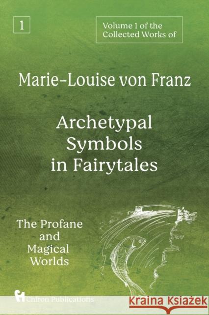 Volume 1 of the Collected Works of Marie-Louise von Franz: Archetypal Symbols in Fairytales: The Profane and Magical Worlds Marie-Louise Vo 9781630518547 Chiron Publications - książka