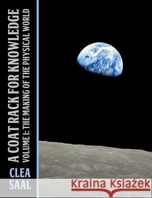 Volume 1: The Making of the Physical World: A Coat Rack for Knowledge Clea Saal 9798883187765 Independently Published - książka