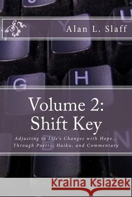Volume 2: Shift Key: Adjusting to Life's Changes with Hope... Through Poetry, Haiku, and Commentary Alan L. Slaff 9781983541247 Createspace Independent Publishing Platform - książka