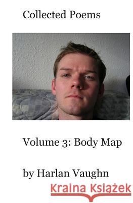 Volume 3: Body Map: Collected Poems Harlan Vaughn 9781479185399 Createspace - książka